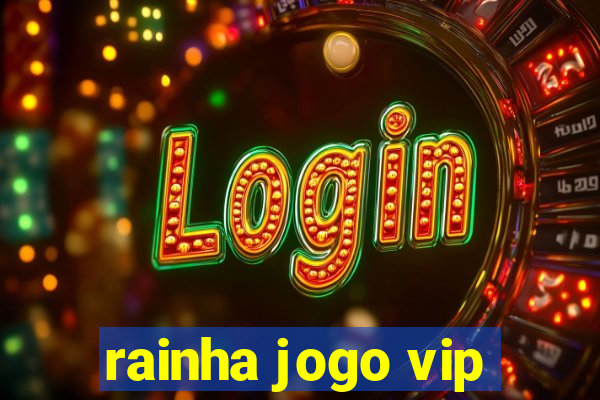 rainha jogo vip